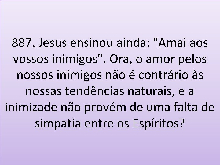 887. Jesus ensinou ainda: "Amai aos vossos inimigos". Ora, o amor pelos nossos inimigos