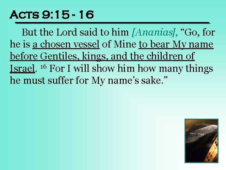 Acts 9: 15 - 16 But the Lord said to him [Ananias], “Go, for