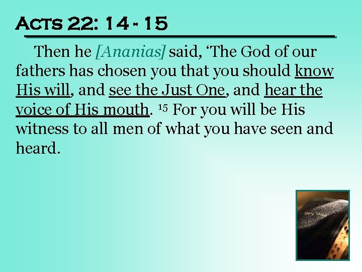 Acts 22: 14 - 15 Then he [Ananias] said, ‘The God of our fathers