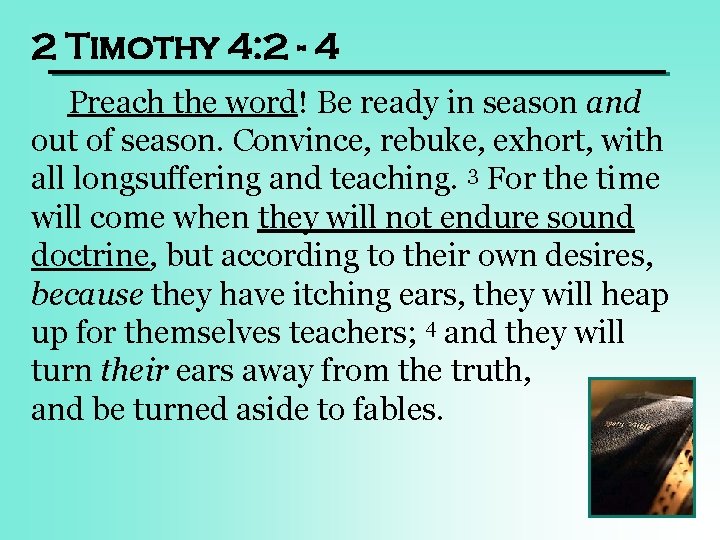 2 Timothy 4: 2 - 4 Preach the word! Be ready in season and