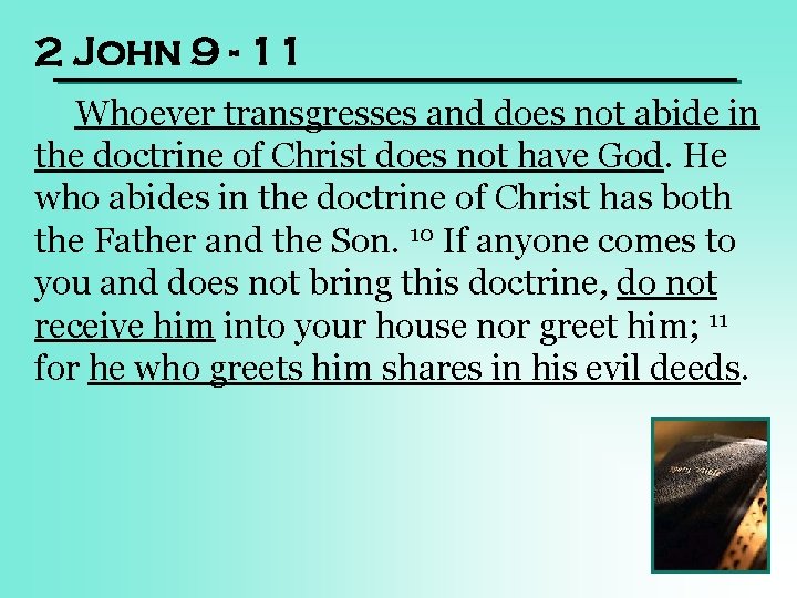 2 John 9 - 11 Whoever transgresses and does not abide in the doctrine
