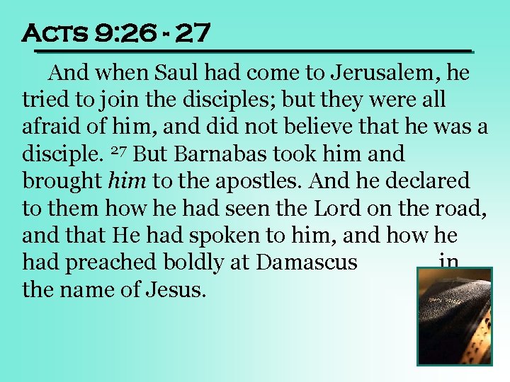Acts 9: 26 - 27 And when Saul had come to Jerusalem, he tried
