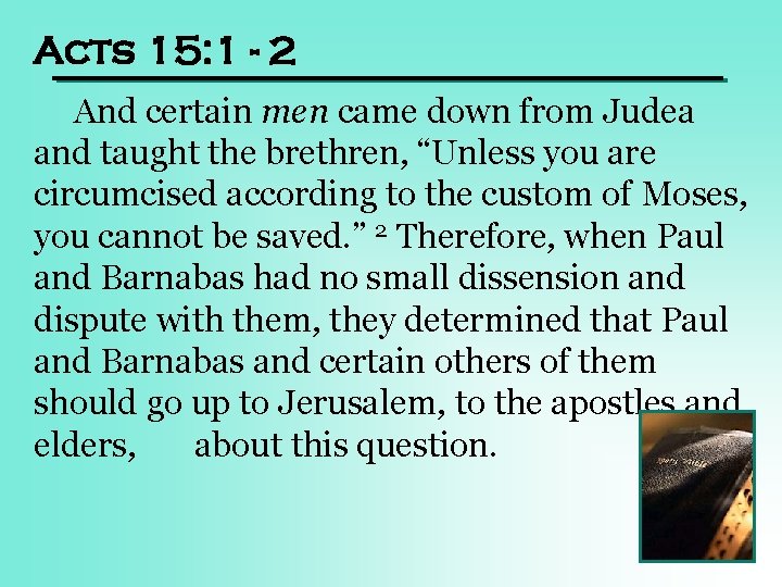 Acts 15: 1 - 2 And certain men came down from Judea and taught