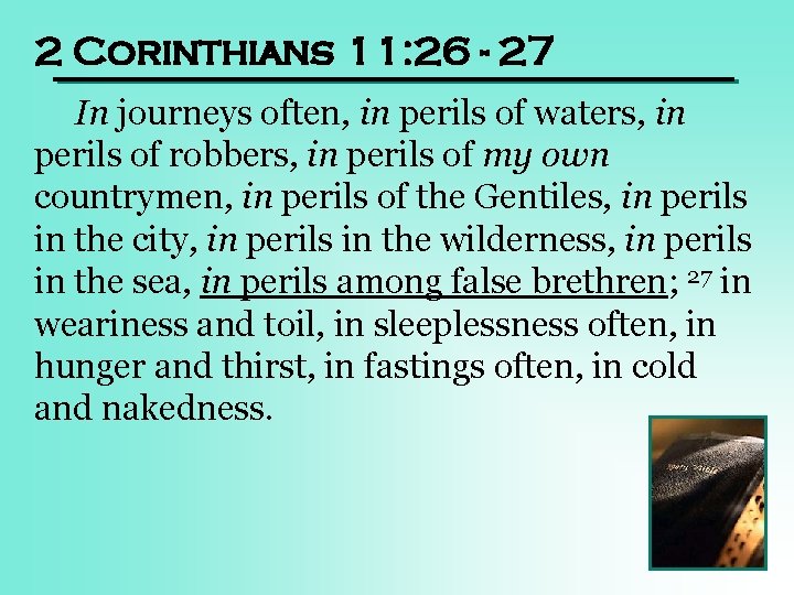 2 Corinthians 11: 26 - 27 In journeys often, in perils of waters, in