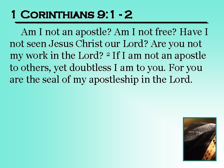 1 Corinthians 9: 1 - 2 Am I not an apostle? Am I not