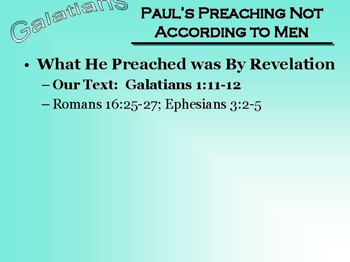 Paul’s Preaching Not According to Men • What He Preached was By Revelation –