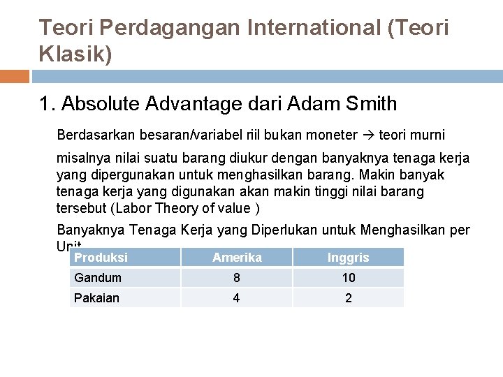 Teori Perdagangan International (Teori Klasik) 1. Absolute Advantage dari Adam Smith Berdasarkan besaran/variabel riil
