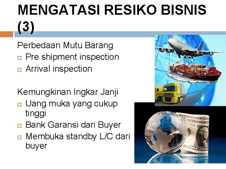 MENGATASI RESIKO BISNIS (3) Perbedaan Mutu Barang Pre shipment inspection Arrival inspection Kemungkinan Ingkar