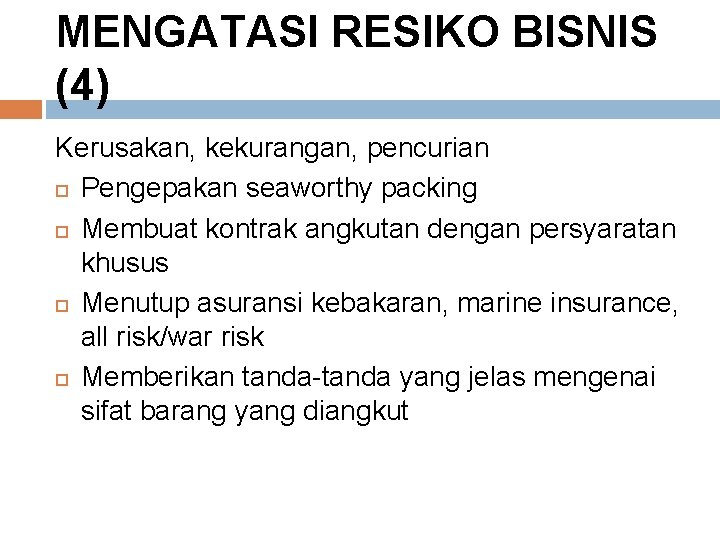 MENGATASI RESIKO BISNIS (4) Kerusakan, kekurangan, pencurian Pengepakan seaworthy packing Membuat kontrak angkutan dengan