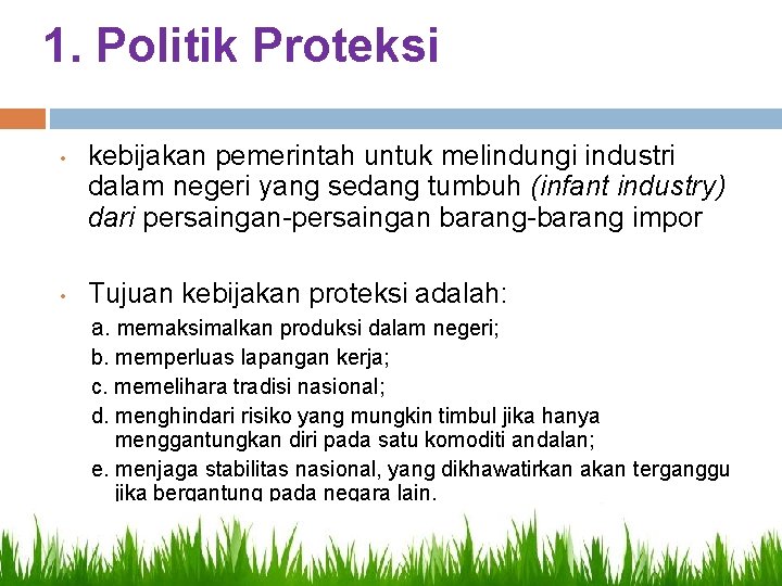 1. Politik Proteksi • • kebijakan pemerintah untuk melindungi industri dalam negeri yang sedang