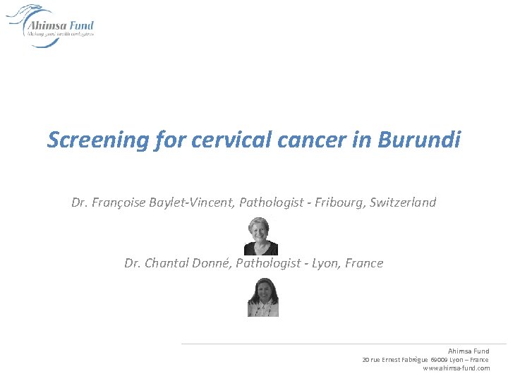 Screening for cervical cancer in Burundi Dr. Françoise Baylet-Vincent, Pathologist - Fribourg, Switzerland Dr.