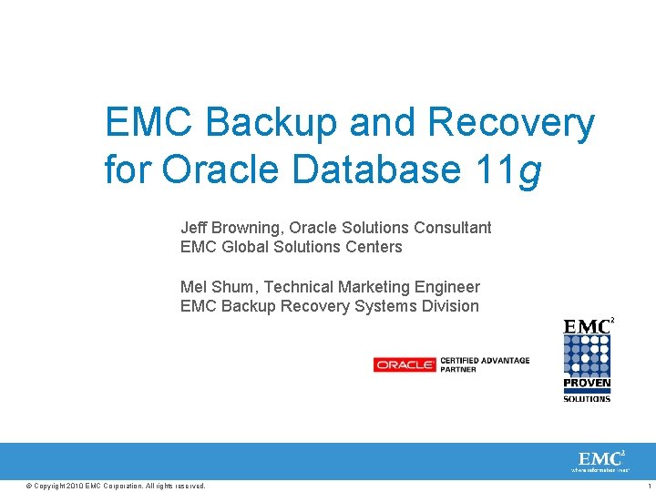 EMC Backup and Recovery for Oracle Database 11 g Jeff Browning, Oracle Solutions Consultant