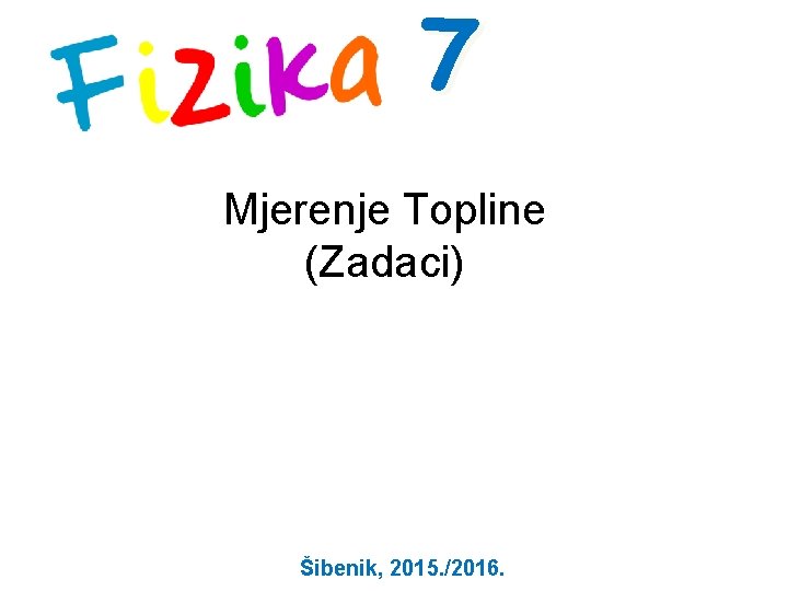 7 Mjerenje Topline (Zadaci) Šibenik, 2015. /2016. 