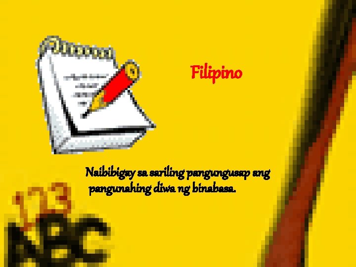 Filipino Naibibigay sa sariling pangungusap ang pangunahing diwa ng binabasa. 