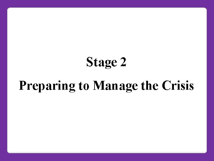 Stage 2 Preparing to Manage the Crisis 