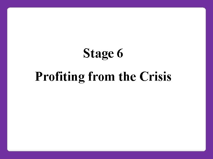 Stage 6 Profiting from the Crisis 