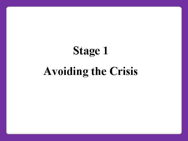 Stage 1 Avoiding the Crisis Stage 1 Avoiding the Crisis
