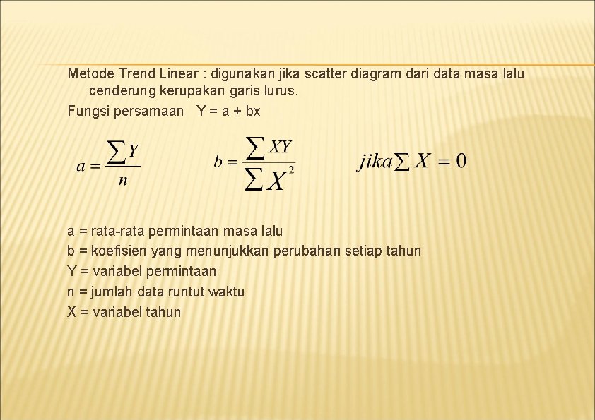 Metode Trend Linear : digunakan jika scatter diagram dari data masa lalu cenderung kerupakan