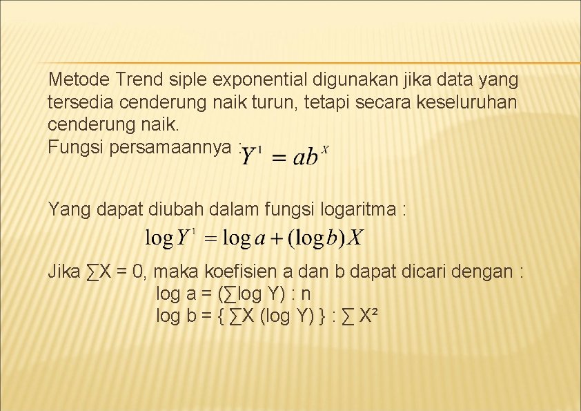 Metode Trend siple exponential digunakan jika data yang tersedia cenderung naik turun, tetapi secara Metode Trend siple exponential digunakan jika data yang tersedia cenderung naik turun, tetapi secara