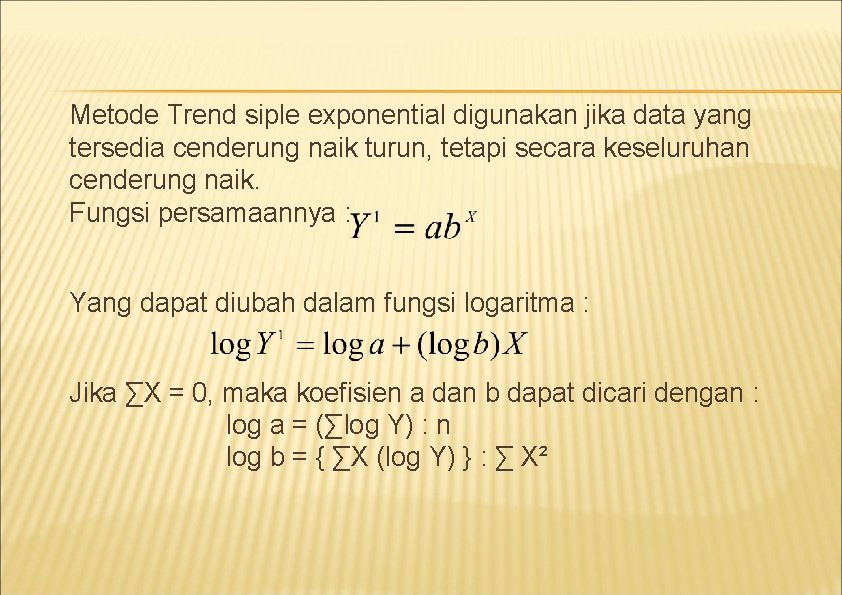 Metode Trend siple exponential digunakan jika data yang tersedia cenderung naik turun, tetapi secara