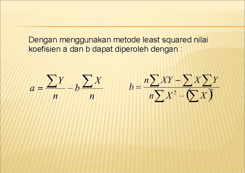 Dengan menggunakan metode least squared nilai koefisien a dan b dapat diperoleh dengan :