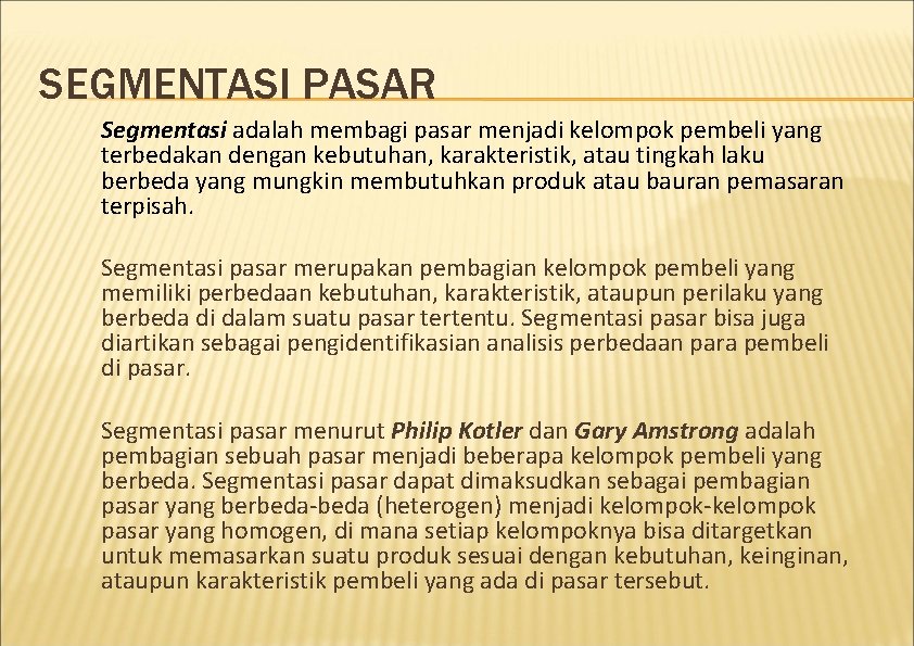 SEGMENTASI PASAR Segmentasi adalah membagi pasar menjadi kelompok pembeli yang terbedakan dengan kebutuhan, karakteristik,