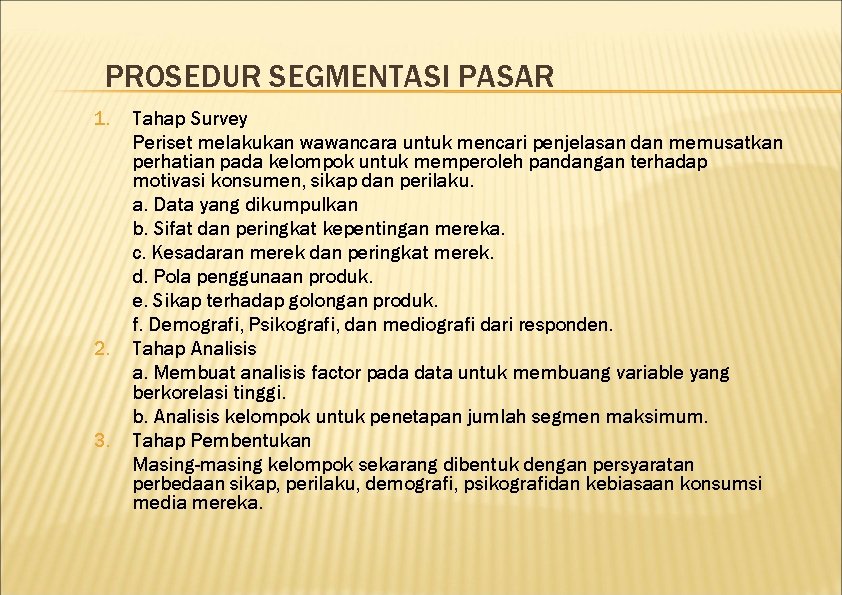 PROSEDUR SEGMENTASI PASAR 1. 2. 3. Tahap Survey Periset melakukan wawancara untuk mencari penjelasan PROSEDUR SEGMENTASI PASAR 1. 2. 3. Tahap Survey Periset melakukan wawancara untuk mencari penjelasan