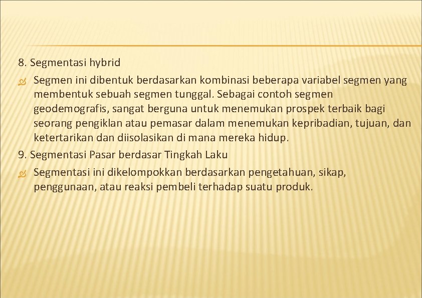 8. Segmentasi hybrid Segmen ini dibentuk berdasarkan kombinasi beberapa variabel segmen yang membentuk sebuah 8. Segmentasi hybrid Segmen ini dibentuk berdasarkan kombinasi beberapa variabel segmen yang membentuk sebuah