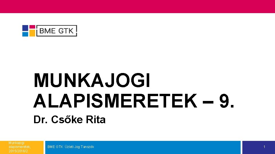 MUNKAJOGI ALAPISMERETEK – 9. Dr. Csőke Rita Munkajogi alapismeretek, 2015/2016/2. BME GTK Üzleti Jog