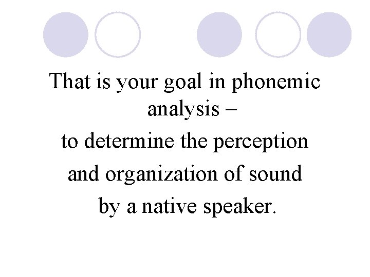 That is your goal in phonemic analysis – to determine the perception and organization