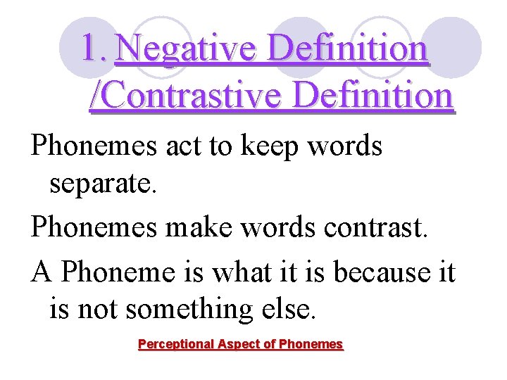 1. Negative Definition /Contrastive Definition Phonemes act to keep words separate. Phonemes make words