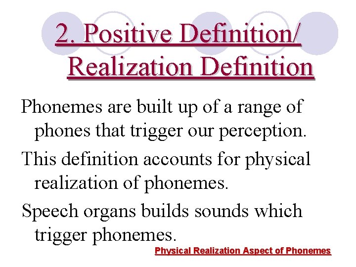 2. Positive Definition/ Realization Definition Phonemes are built up of a range of phones