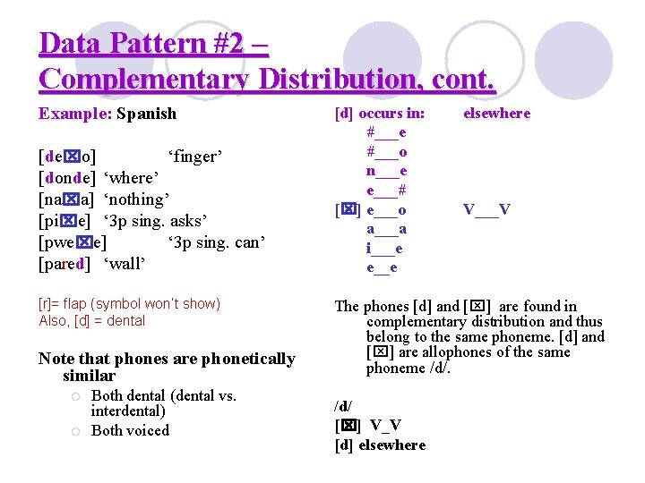 Data Pattern #2 – Complementary Distribution, cont. Example: Spanish [de o] ‘finger’ [donde] ‘where’