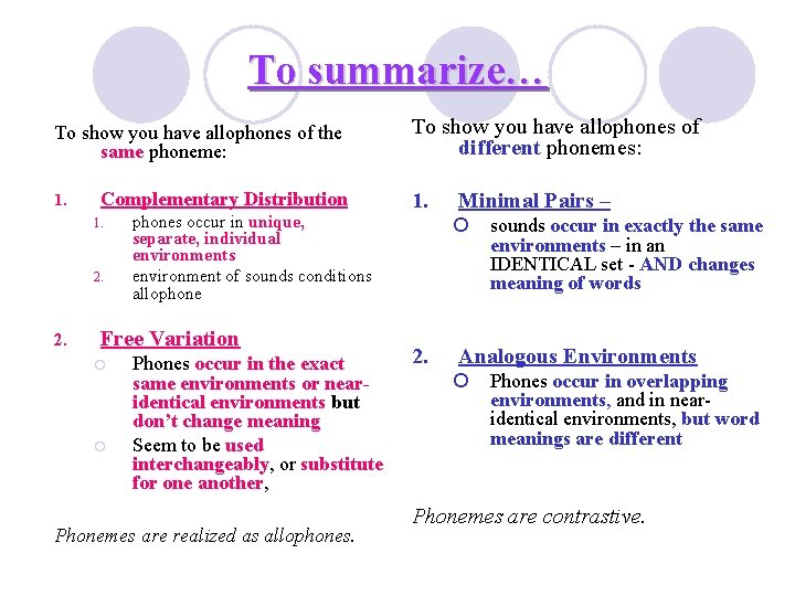 To summarize… To show you have allophones of the same phoneme: 1. Complementary Distribution