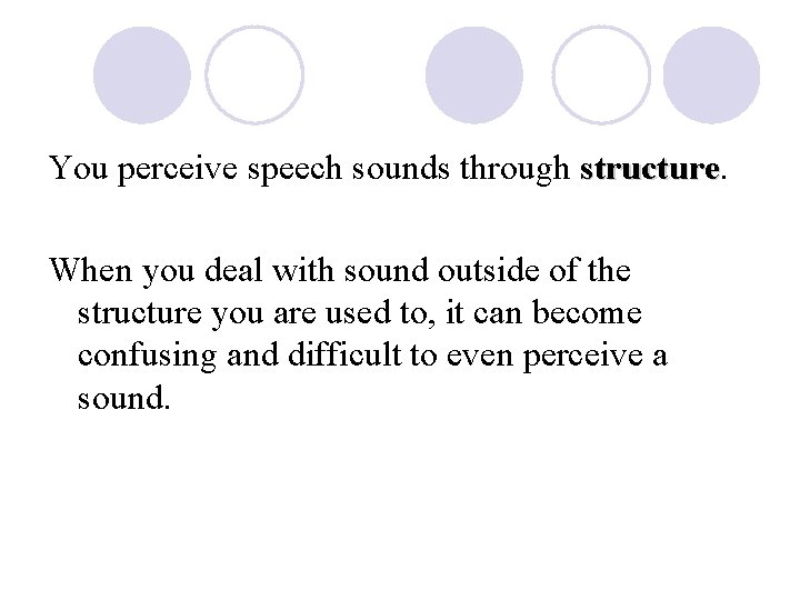 You perceive speech sounds through structure When you deal with sound outside of the