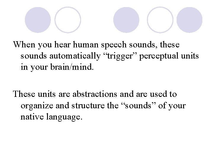 When you hear human speech sounds, these sounds automatically “trigger” perceptual units in your
