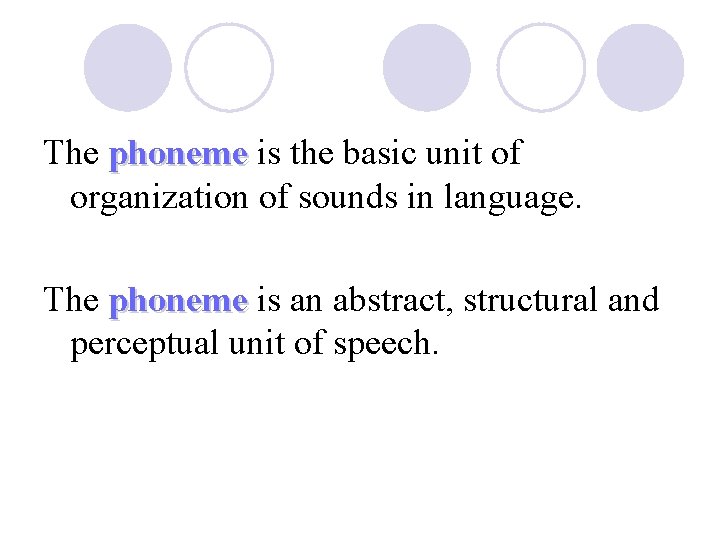 The phoneme is the basic unit of organization of sounds in language. The phoneme
