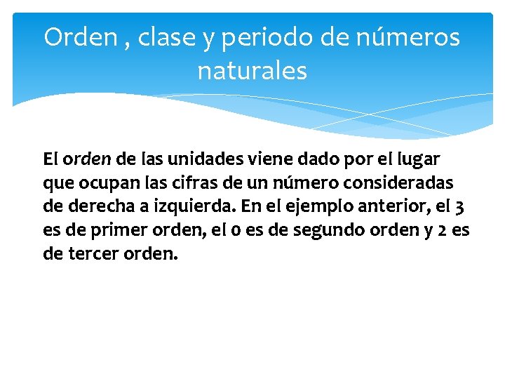 Orden , clase y periodo de números naturales El orden de las unidades viene