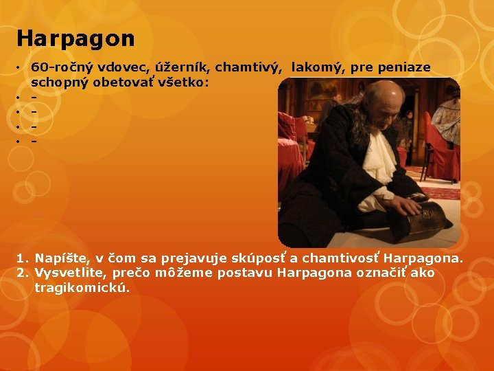 Harpagon • 60 -ročný vdovec, úžerník, chamtivý, lakomý, pre peniaze schopný obetovať všetko: •