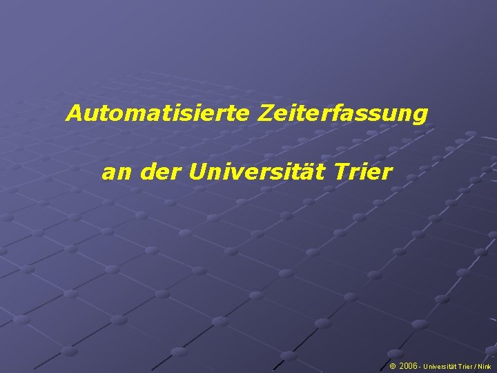 Automatisierte Zeiterfassung an der Universität Trier 2006 - Universität Trier / Nink 