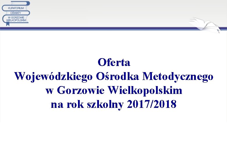 Oferta Wojewódzkiego Ośrodka Metodycznego w Gorzowie Wielkopolskim na rok szkolny 2017/2018 