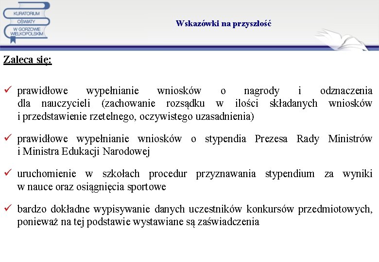 Wskazówki na przyszłość Zaleca się: ü prawidłowe wypełnianie wniosków o nagrody i odznaczenia dla