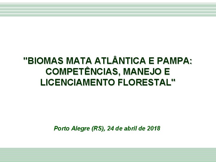 "BIOMAS MATA ATL NTICA E PAMPA: COMPETÊNCIAS, MANEJO E LICENCIAMENTO FLORESTAL" Porto Alegre (RS),
