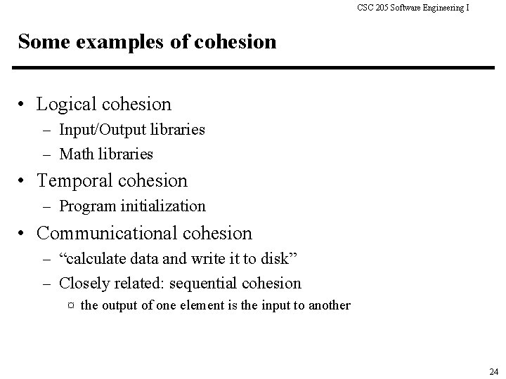 CSC 205 Software Engineering I Some examples of cohesion • Logical cohesion – Input/Output