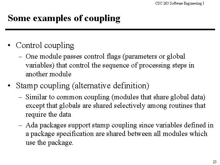 CSC 205 Software Engineering I Some examples of coupling • Control coupling – One