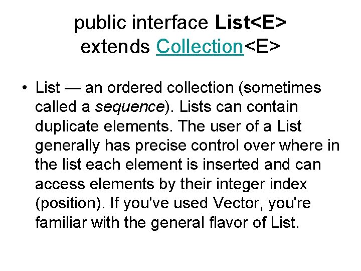 public interface List<E> extends Collection<E> • List — an ordered collection (sometimes called a