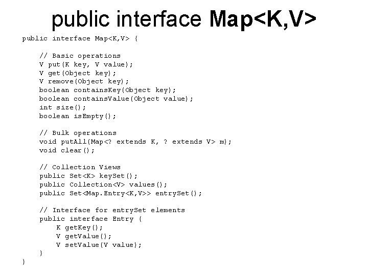 public interface Map<K, V> { // Basic operations V put(K key, V value); V