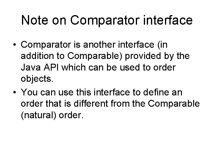 Note on Comparator interface • Comparator is another interface (in addition to Comparable) provided