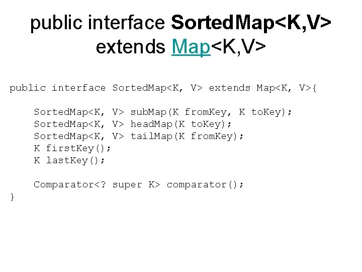 public interface Sorted. Map<K, V> extends Map<K, V>{ Sorted. Map<K, V> sub. Map(K from.