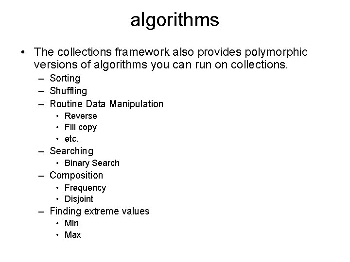 algorithms • The collections framework also provides polymorphic versions of algorithms you can run